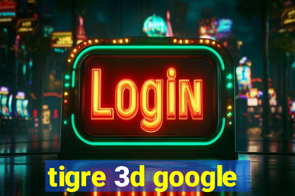 tigre 3d google